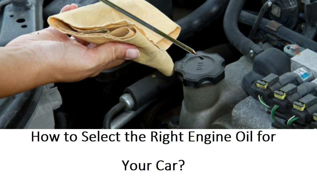 How To Choose The Right Engine Oil For Your Car Made Easy